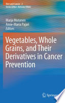 Vegetables, whole grains, and their derivatives in cancer prevention /