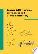 Cancer : cell structures, carcinogens and genomic instability /
