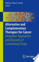 Alternative and complementary therapies for cancer : integrative approaches and discovery of conventional drugs /