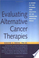 Evaluating alternative cancer therapies : a guide to the science and politics of an emerging medical field /