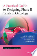 A practical guide to designing phase II trials in oncology /