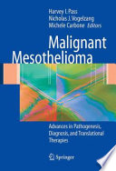 Malignant mesothelioma : advances in pathogenesis, diagnosis, and translational therapies /