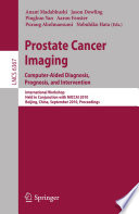 Prostate cancer imaging : computer-aided diagnosis, prognosis, and intervention : international workshop held in conjunction with MICCAI 2010 Beijing, China, September 24, 2010 : proceedings /