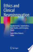 Ethics and Clinical Neuroinnovation : Fundamentals, Stakeholders, Case Studies, and Emerging Issues /