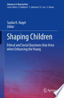 Shaping Children : Ethical and Social Questions that Arise when Enhancing the Young /