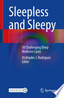 Sleepless and Sleepy  : 50 Challenging Sleep Medicine Cases /