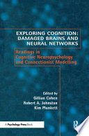 Exploring cognition : damaged brains and neural networks ; readings in cognitive neuropsychology and connnectionist modelling /