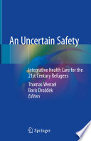 An Uncertain Safety : Integrative Health Care for the 21st Century Refugees /