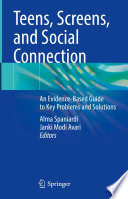 Teens, Screens, and Social Connection : An Evidence-Based Guide to Key Problems and Solutions /