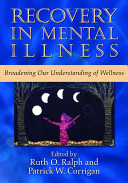 Recovery in mental illness : broadening our understanding of wellness /