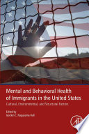 Mental and behavioral health of immigrants in the United States : cultural, environmental, and structural factors /