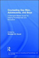 Counseling Gay Men, Adolescents, and Boys : a Strengths-Based Guide for Helping Professionals and Educators /