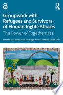 Groupwork with refugees and survivors of human rights abuses : the power of togetherness /