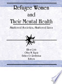 Refugee women and their mental health : shattered societies, shattered lives /