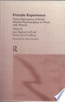 Female experience : three generations of British women psychoanalysts on work with women /