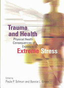 Trauma and health : physical health consequences of exposure to extreme stress /