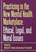 Practicing in the new mental health marketplace : ethical, legal, and moral issues /