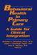 Behavioral health in primary care : a guide for clinical integration /