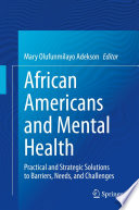 African Americans and Mental Health : Practical and Strategic Solutions to Barriers, Needs, and Challenges /