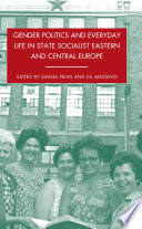 Gender Politics and Everyday Life in State Socialist Eastern and Central Europe /