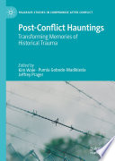Post-Conflict Hauntings : Transforming Memories of Historical Trauma /