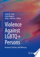 Violence Against LGBTQ+ Persons : Research, Practice, and Advocacy /
