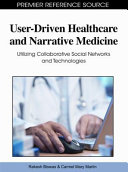 User-driven healthcare and narrative medicine : utilizing collaborative social networks and technologies /