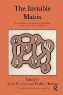 The invisible matrix : an exploration of professional relationships in the service of psychotherapy /