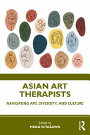 Asian art therapists : navigating art, diversity, and culture /