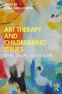 Art therapy and childbearing issues : birth, death and rebirth /