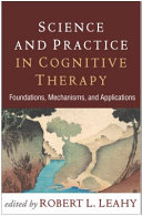 Science and practice in cognitive therapy : foundations, mechanisms, and applications /