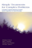 Simple treatments for complex problems : a flexible cognitive behavior analysis system approach to psychotherapy /