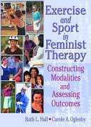 Exercise and sport in feminist therapy : constructing modalities and assessing outcomes /