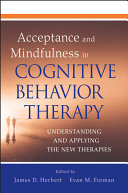 Acceptance and mindfulness in cognitive behavior therapy : understanding and applying the new therapies /
