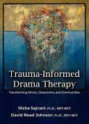 Trauma-informed drama therapy : transforming clinics, classrooms, and communities /