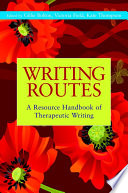 Writing routes : a resource handbook of therapeutic writing /