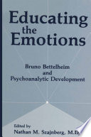 Educating the emotions : Bruno Bettelheim and psychoanalytic development /