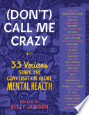 (Don't) call me crazy : 33 voices start the conversation about mental health /