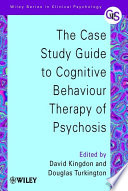 The case study guide to cognitive behaviour therapy of psychosis /