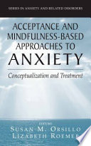 Acceptance and mindfulness-based approaches to anxiety : conceptualization and treatment /