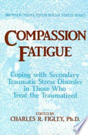 Compassion fatigue : coping with secondary traumatic stress disorder in those who treat the traumatized /