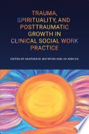 Trauma, spirituality, and posttraumatic growth in clinical social work practice /