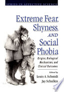 Extreme fear, shyness, and social phobia : origins, biological mechanisms, and clinical outcomes /