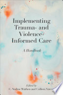 Implementing trauma- and violence-informed care : a handbook /