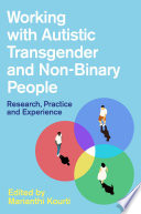 Working with autistic transgender and non-binary people : research, practice and experience /