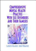 Comprehensive mental health practice with sex offenders and their families /