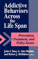 Addictive behaviors across the life span : prevention, treatment, and policy issues /