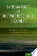 Emerging adults and substance use disorder treatment : developmental considerations and innovative approaches /