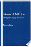 Visions of addiction : major contemporary perspectives on addiction and alcoholism /