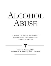 Alcohol abuse : a medical dictionary, bibliography, and annotated research guide to Internet references /